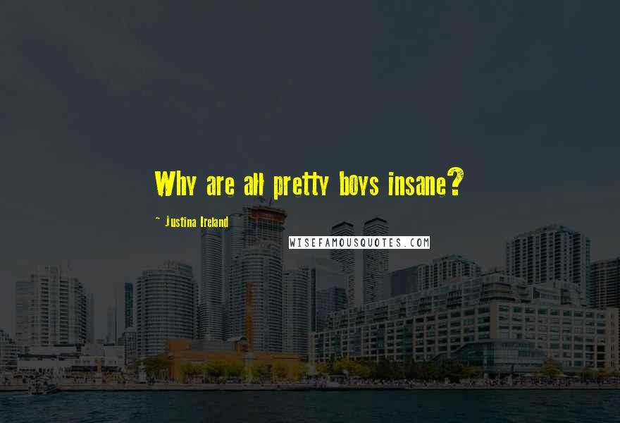 Justina Ireland Quotes: Why are all pretty boys insane?