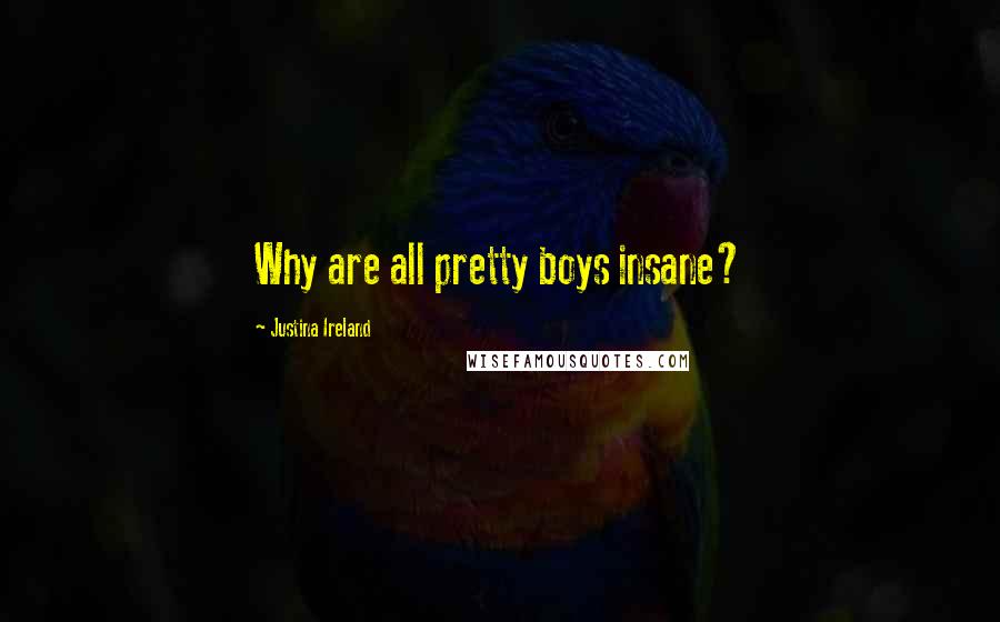 Justina Ireland Quotes: Why are all pretty boys insane?