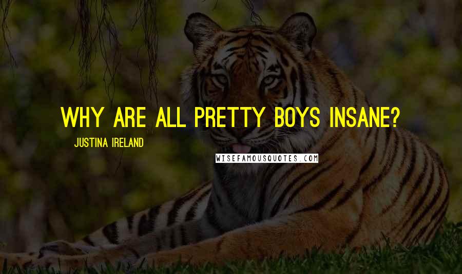 Justina Ireland Quotes: Why are all pretty boys insane?