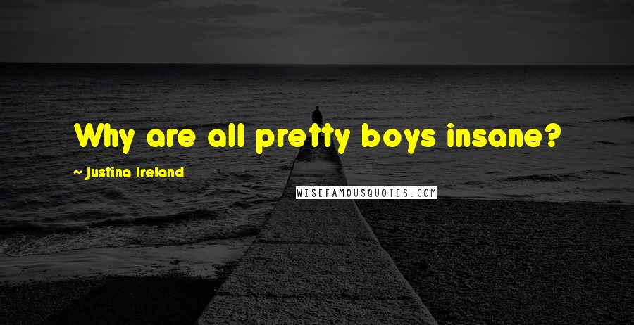 Justina Ireland Quotes: Why are all pretty boys insane?