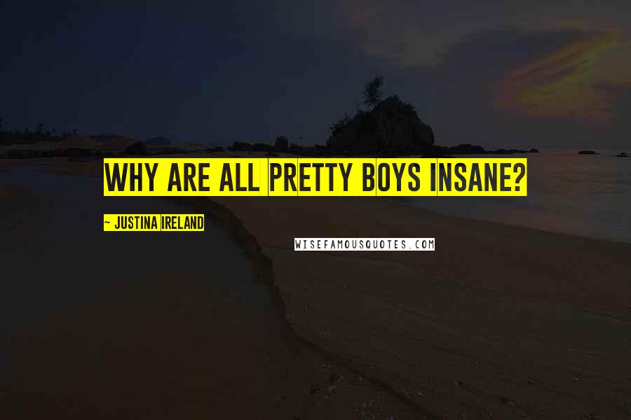 Justina Ireland Quotes: Why are all pretty boys insane?