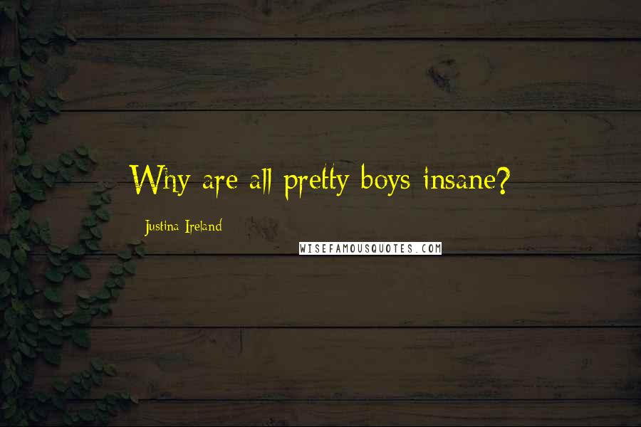 Justina Ireland Quotes: Why are all pretty boys insane?