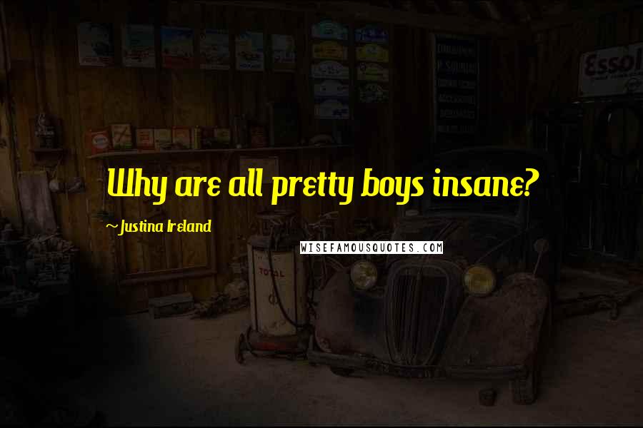 Justina Ireland Quotes: Why are all pretty boys insane?