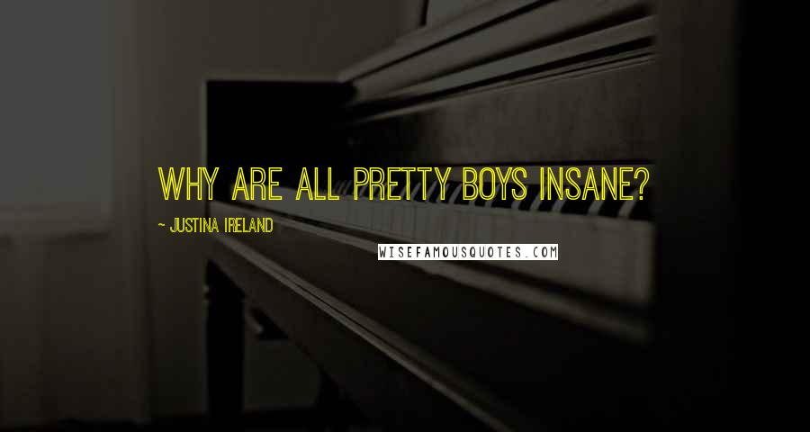 Justina Ireland Quotes: Why are all pretty boys insane?