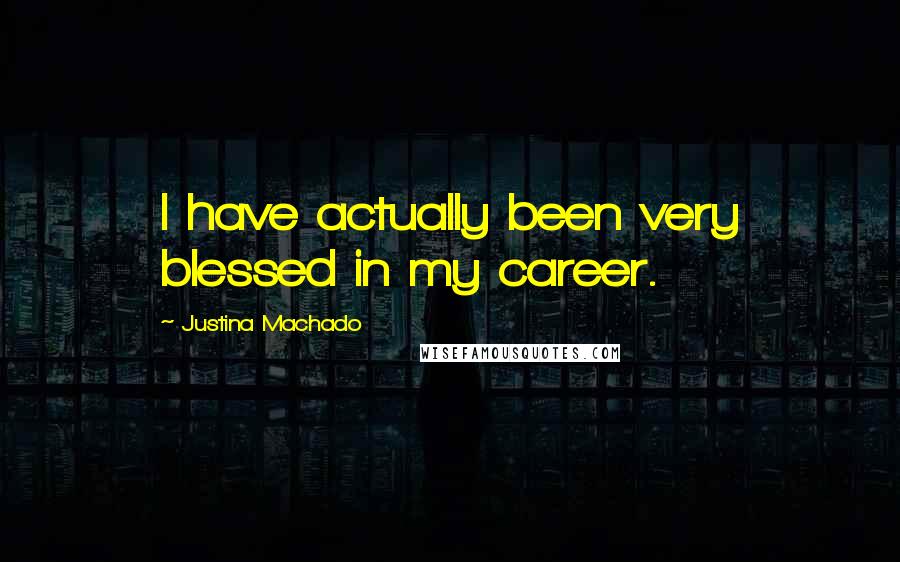 Justina Machado Quotes: I have actually been very blessed in my career.