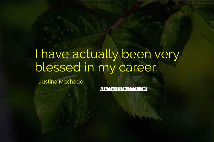 Justina Machado Quotes: I have actually been very blessed in my career.