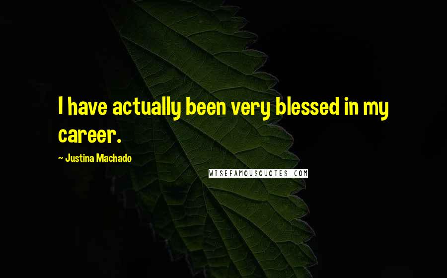 Justina Machado Quotes: I have actually been very blessed in my career.