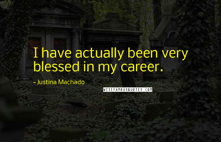 Justina Machado Quotes: I have actually been very blessed in my career.