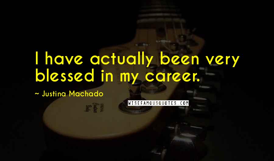 Justina Machado Quotes: I have actually been very blessed in my career.