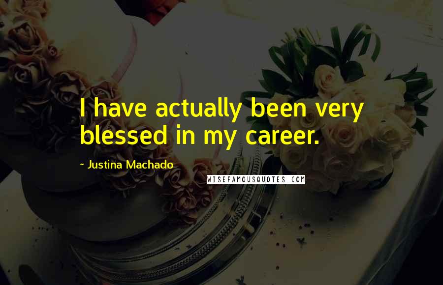 Justina Machado Quotes: I have actually been very blessed in my career.