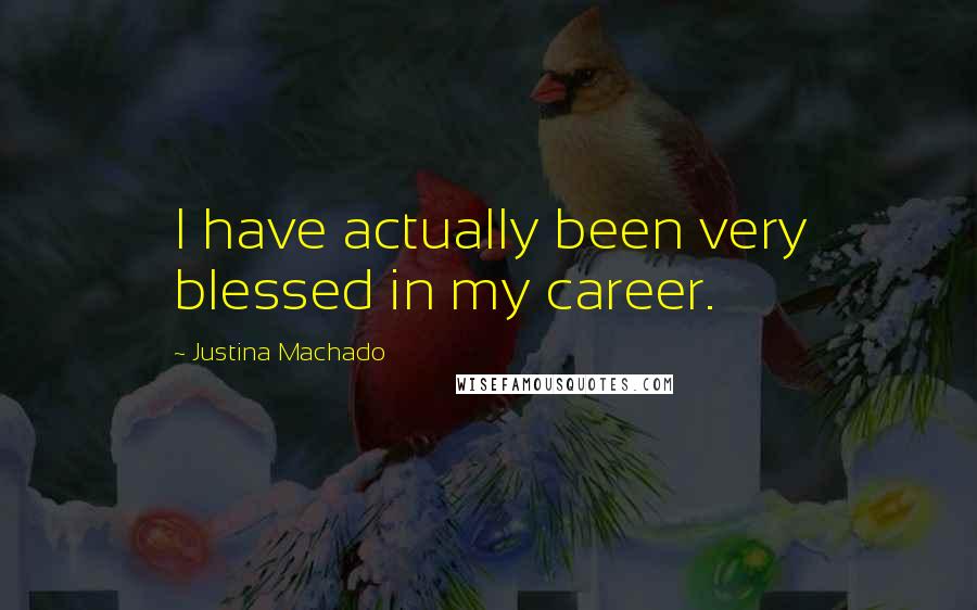 Justina Machado Quotes: I have actually been very blessed in my career.