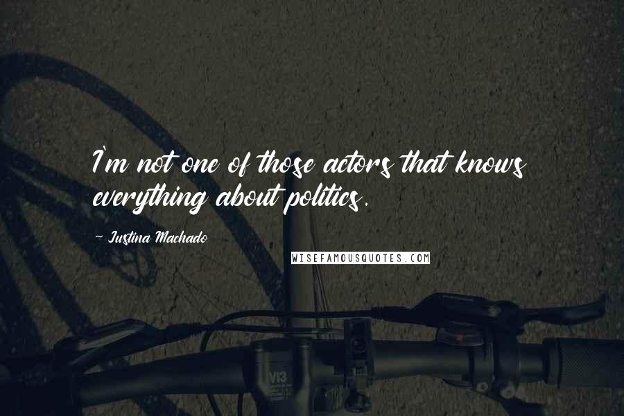 Justina Machado Quotes: I'm not one of those actors that knows everything about politics.