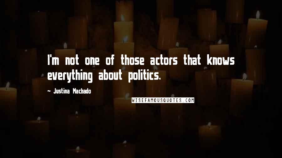 Justina Machado Quotes: I'm not one of those actors that knows everything about politics.