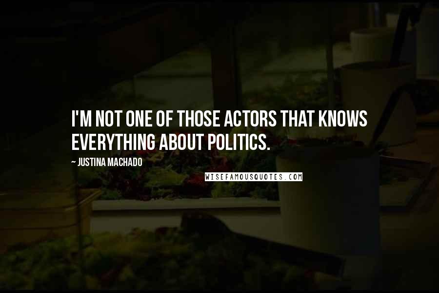 Justina Machado Quotes: I'm not one of those actors that knows everything about politics.