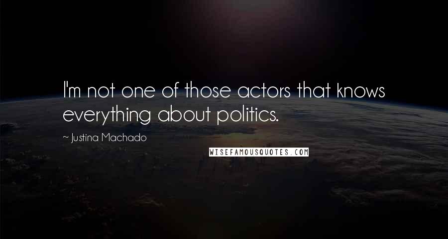 Justina Machado Quotes: I'm not one of those actors that knows everything about politics.