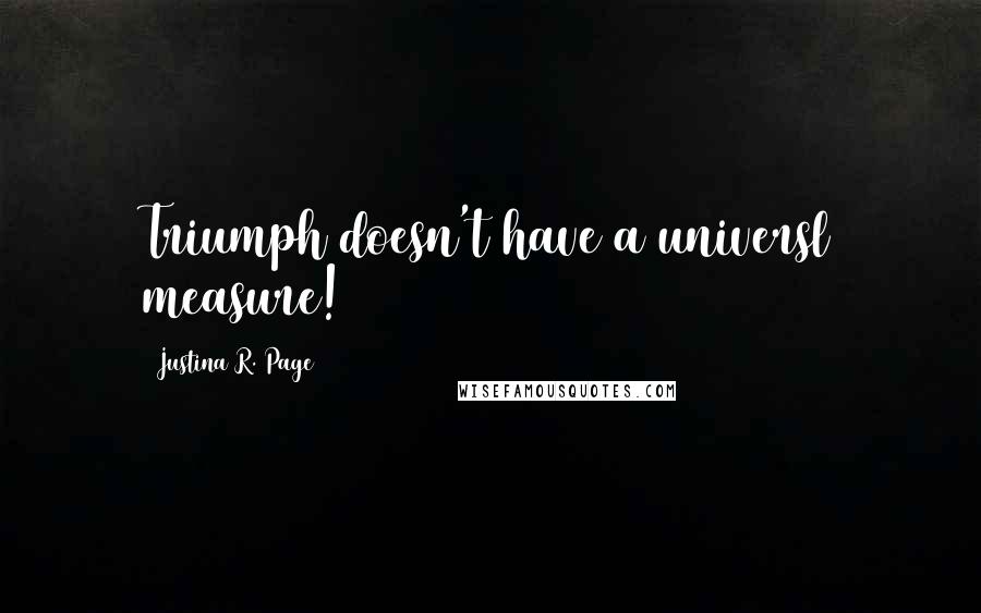 Justina R. Page Quotes: Triumph doesn't have a universl measure!