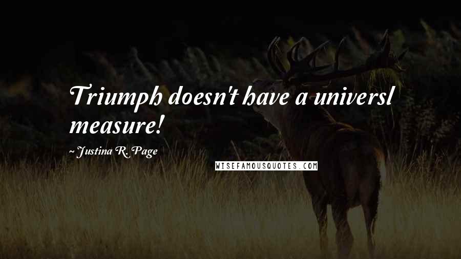 Justina R. Page Quotes: Triumph doesn't have a universl measure!