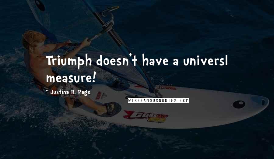 Justina R. Page Quotes: Triumph doesn't have a universl measure!