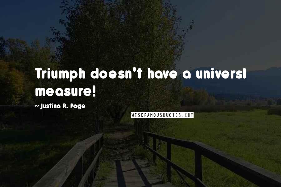 Justina R. Page Quotes: Triumph doesn't have a universl measure!