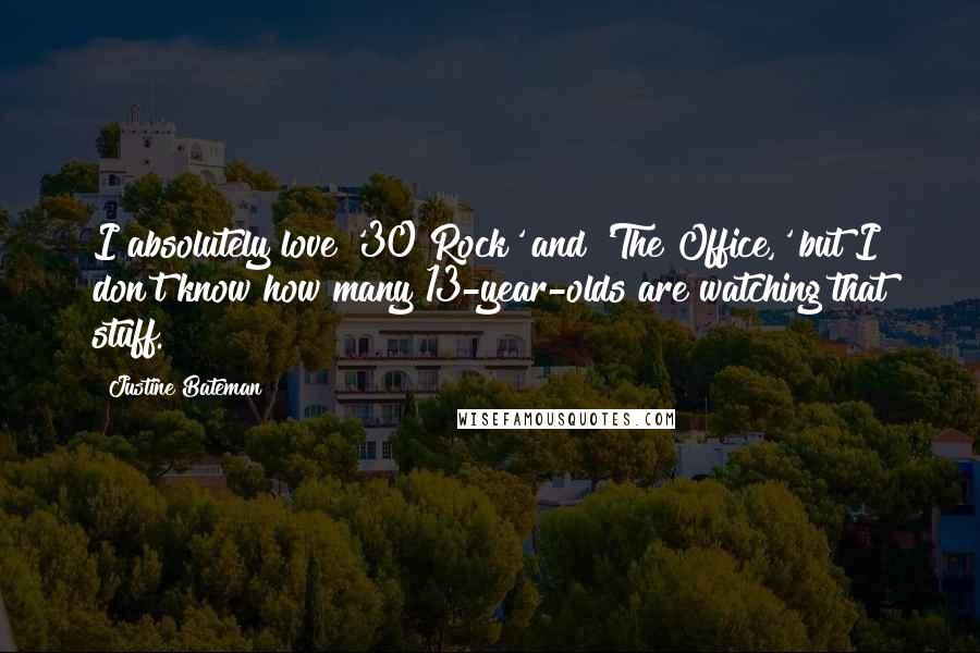 Justine Bateman Quotes: I absolutely love '30 Rock' and 'The Office,' but I don't know how many 13-year-olds are watching that stuff.