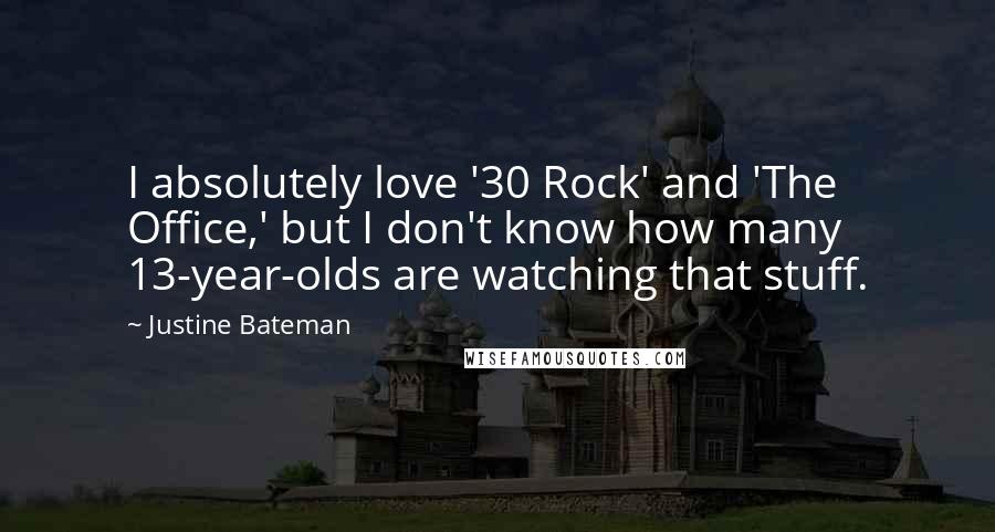 Justine Bateman Quotes: I absolutely love '30 Rock' and 'The Office,' but I don't know how many 13-year-olds are watching that stuff.