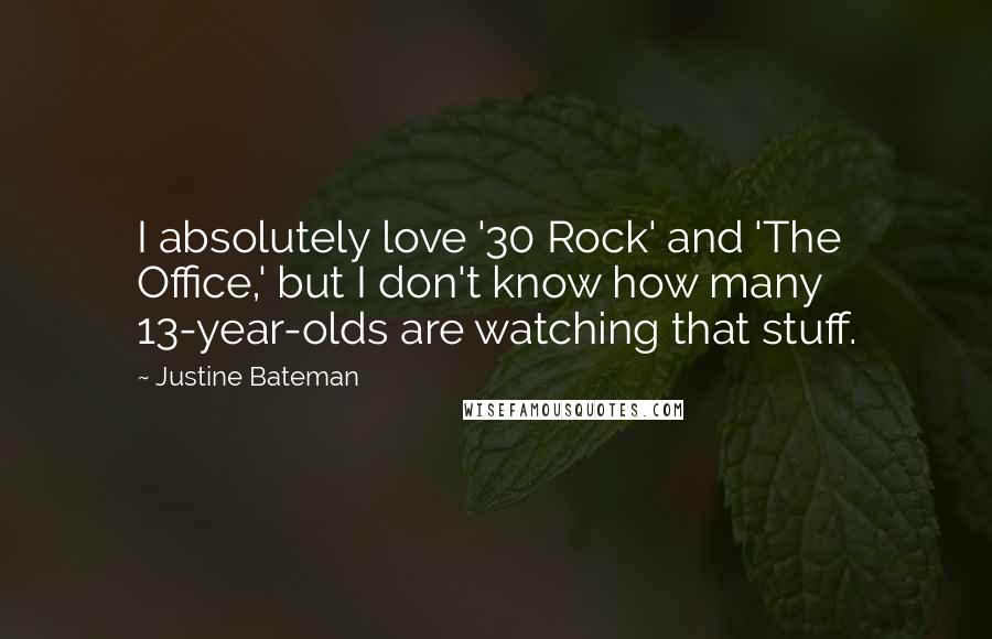 Justine Bateman Quotes: I absolutely love '30 Rock' and 'The Office,' but I don't know how many 13-year-olds are watching that stuff.