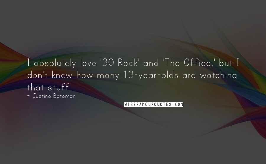 Justine Bateman Quotes: I absolutely love '30 Rock' and 'The Office,' but I don't know how many 13-year-olds are watching that stuff.