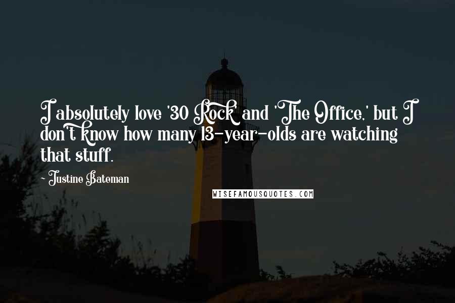 Justine Bateman Quotes: I absolutely love '30 Rock' and 'The Office,' but I don't know how many 13-year-olds are watching that stuff.