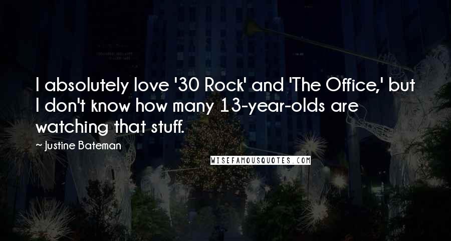 Justine Bateman Quotes: I absolutely love '30 Rock' and 'The Office,' but I don't know how many 13-year-olds are watching that stuff.