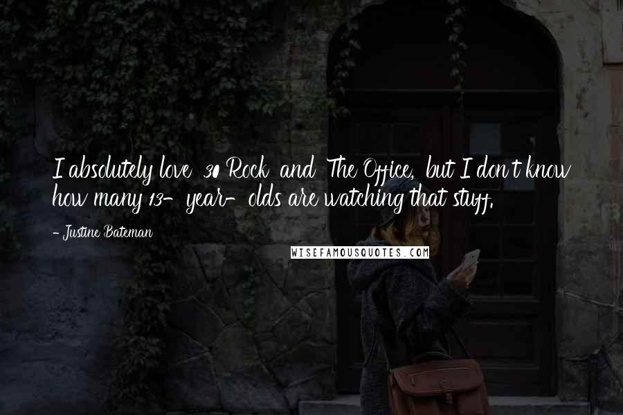Justine Bateman Quotes: I absolutely love '30 Rock' and 'The Office,' but I don't know how many 13-year-olds are watching that stuff.