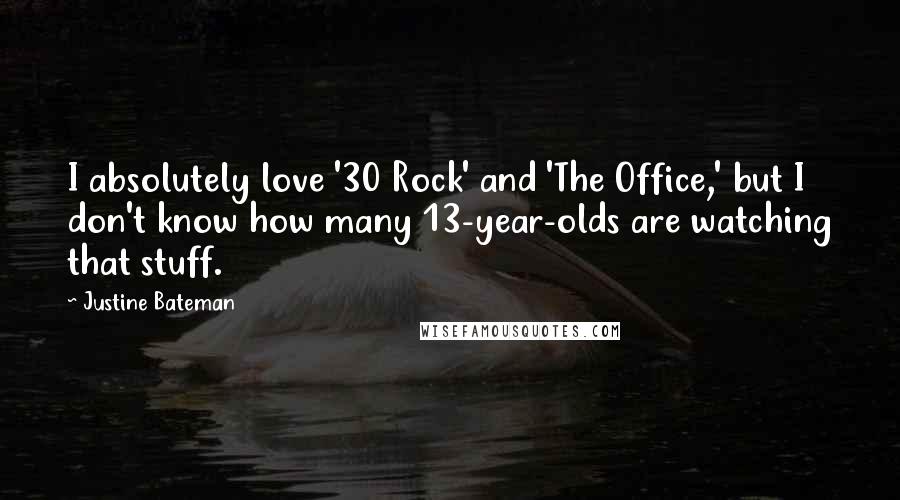 Justine Bateman Quotes: I absolutely love '30 Rock' and 'The Office,' but I don't know how many 13-year-olds are watching that stuff.