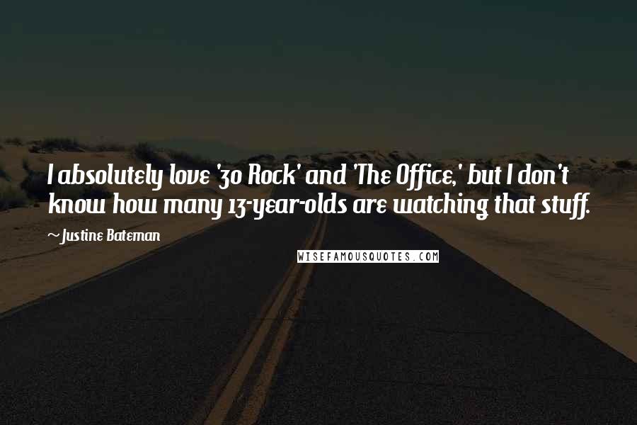 Justine Bateman Quotes: I absolutely love '30 Rock' and 'The Office,' but I don't know how many 13-year-olds are watching that stuff.