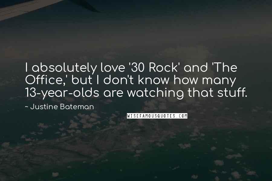 Justine Bateman Quotes: I absolutely love '30 Rock' and 'The Office,' but I don't know how many 13-year-olds are watching that stuff.