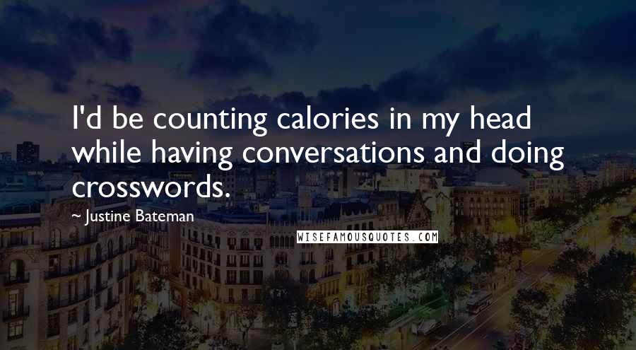 Justine Bateman Quotes: I'd be counting calories in my head while having conversations and doing crosswords.