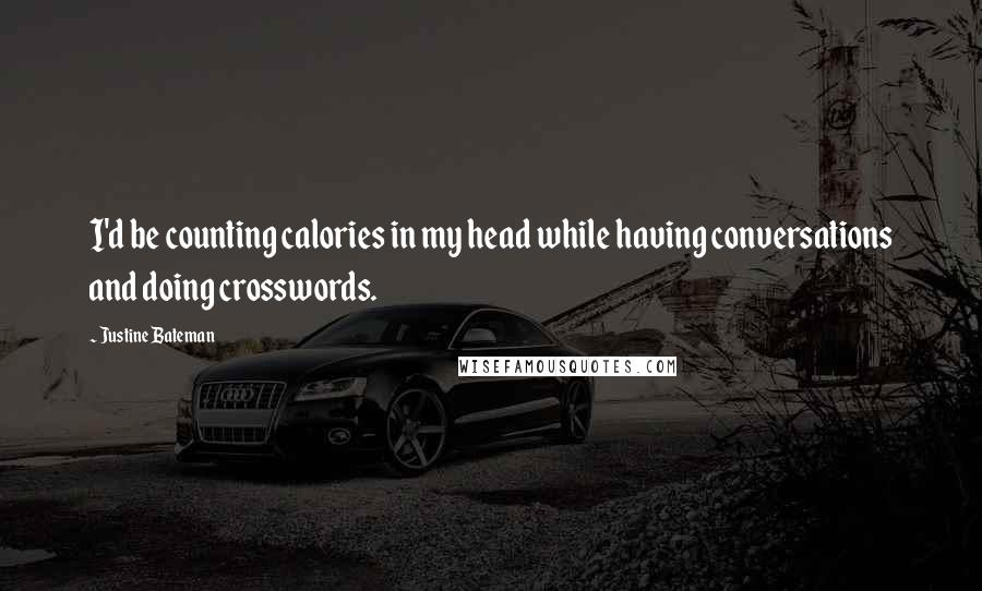 Justine Bateman Quotes: I'd be counting calories in my head while having conversations and doing crosswords.