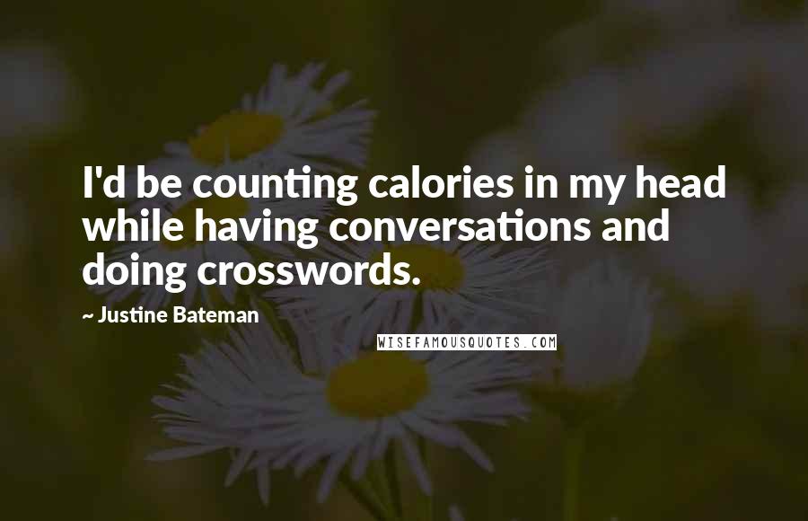 Justine Bateman Quotes: I'd be counting calories in my head while having conversations and doing crosswords.