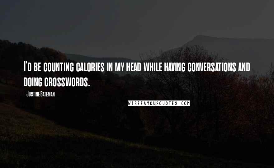 Justine Bateman Quotes: I'd be counting calories in my head while having conversations and doing crosswords.