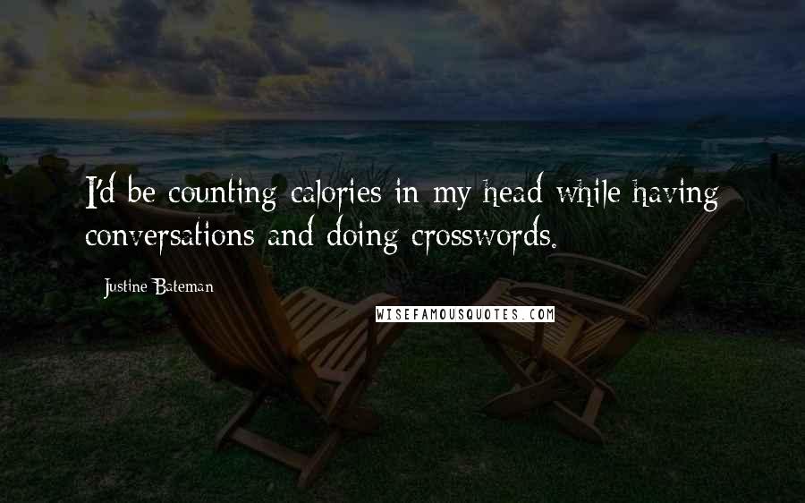 Justine Bateman Quotes: I'd be counting calories in my head while having conversations and doing crosswords.