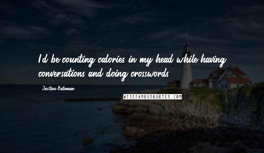 Justine Bateman Quotes: I'd be counting calories in my head while having conversations and doing crosswords.