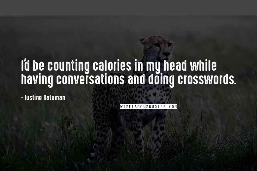 Justine Bateman Quotes: I'd be counting calories in my head while having conversations and doing crosswords.