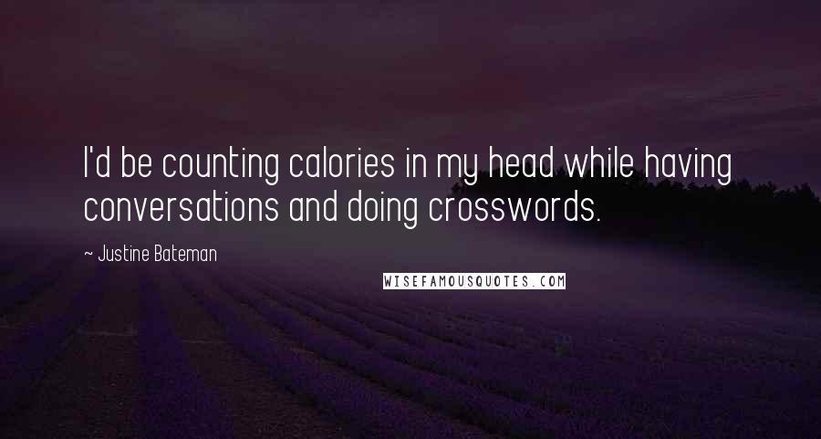 Justine Bateman Quotes: I'd be counting calories in my head while having conversations and doing crosswords.