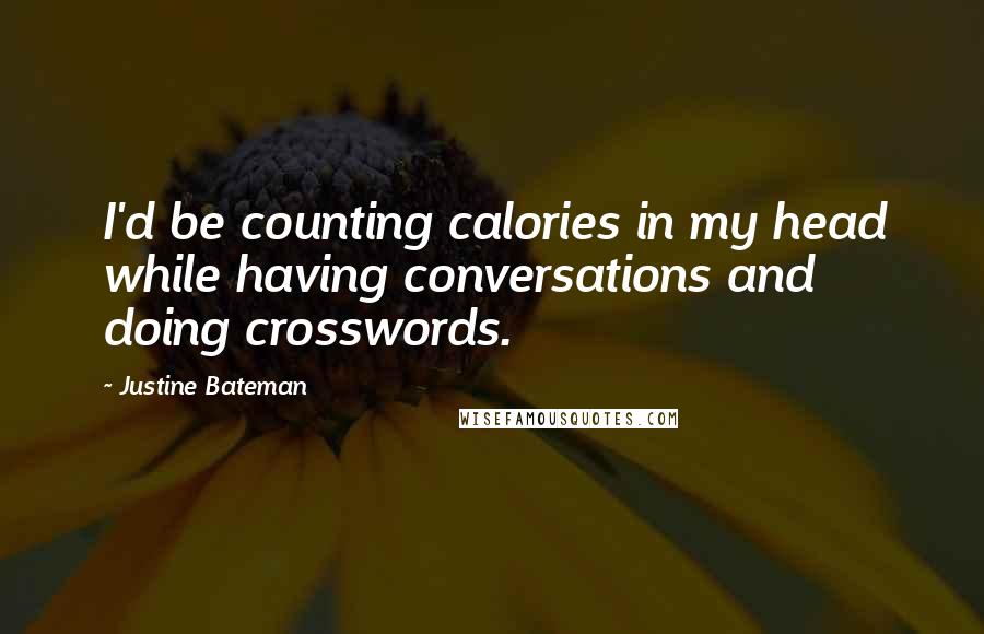 Justine Bateman Quotes: I'd be counting calories in my head while having conversations and doing crosswords.