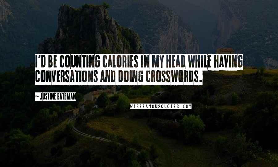 Justine Bateman Quotes: I'd be counting calories in my head while having conversations and doing crosswords.