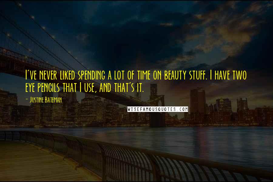 Justine Bateman Quotes: I've never liked spending a lot of time on beauty stuff. I have two eye pencils that I use, and that's it.