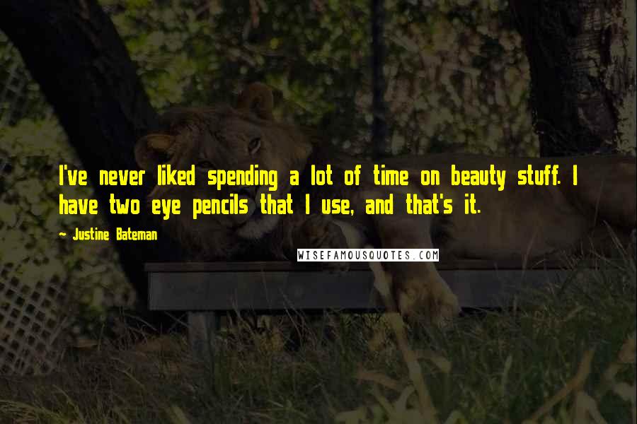 Justine Bateman Quotes: I've never liked spending a lot of time on beauty stuff. I have two eye pencils that I use, and that's it.