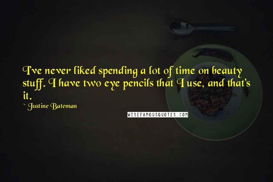 Justine Bateman Quotes: I've never liked spending a lot of time on beauty stuff. I have two eye pencils that I use, and that's it.