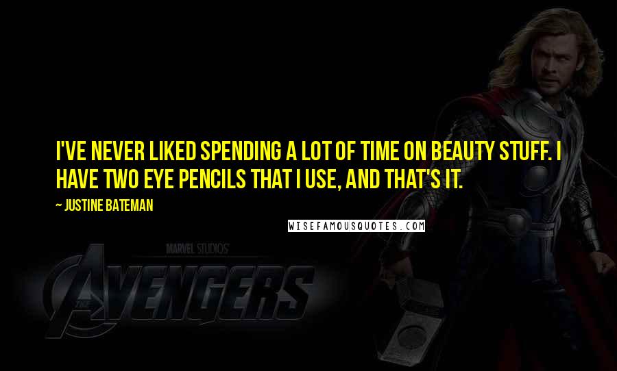 Justine Bateman Quotes: I've never liked spending a lot of time on beauty stuff. I have two eye pencils that I use, and that's it.