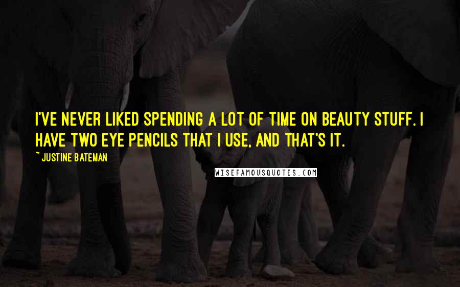 Justine Bateman Quotes: I've never liked spending a lot of time on beauty stuff. I have two eye pencils that I use, and that's it.