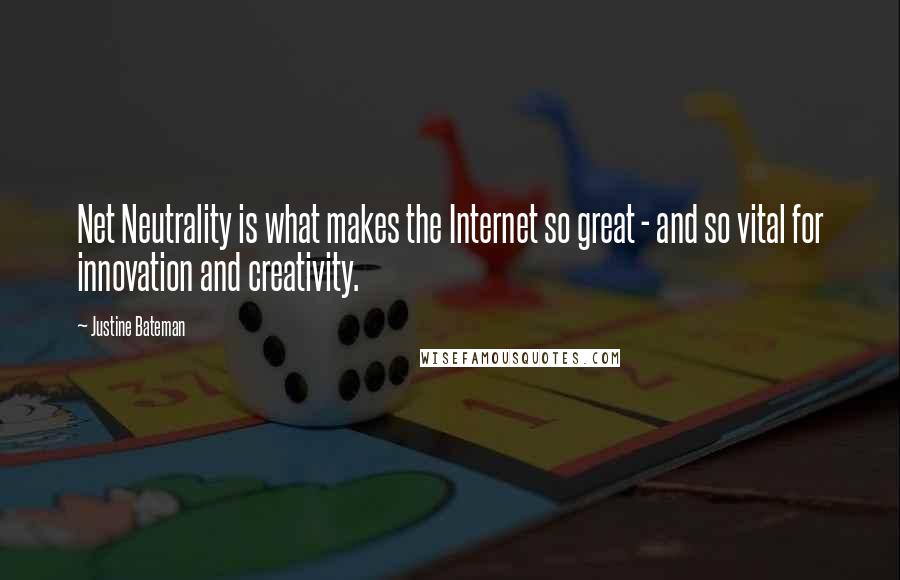 Justine Bateman Quotes: Net Neutrality is what makes the Internet so great - and so vital for innovation and creativity.