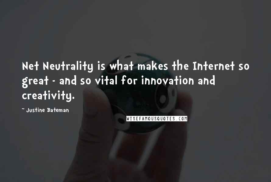 Justine Bateman Quotes: Net Neutrality is what makes the Internet so great - and so vital for innovation and creativity.